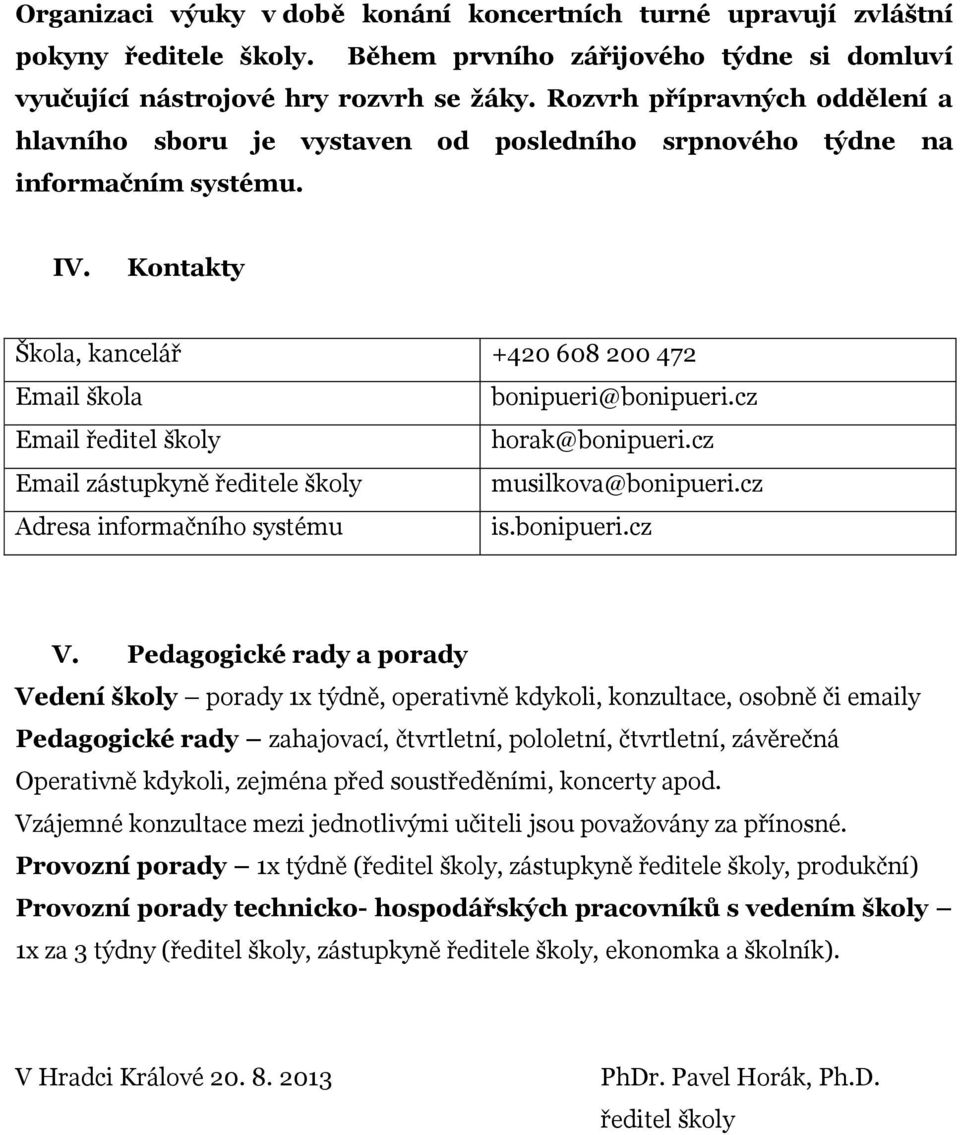 cz Email ředitel školy horak@bonipueri.cz Email zástupkyně ředitele školy musilkova@bonipueri.cz Adresa informačního systému is.bonipueri.cz V.