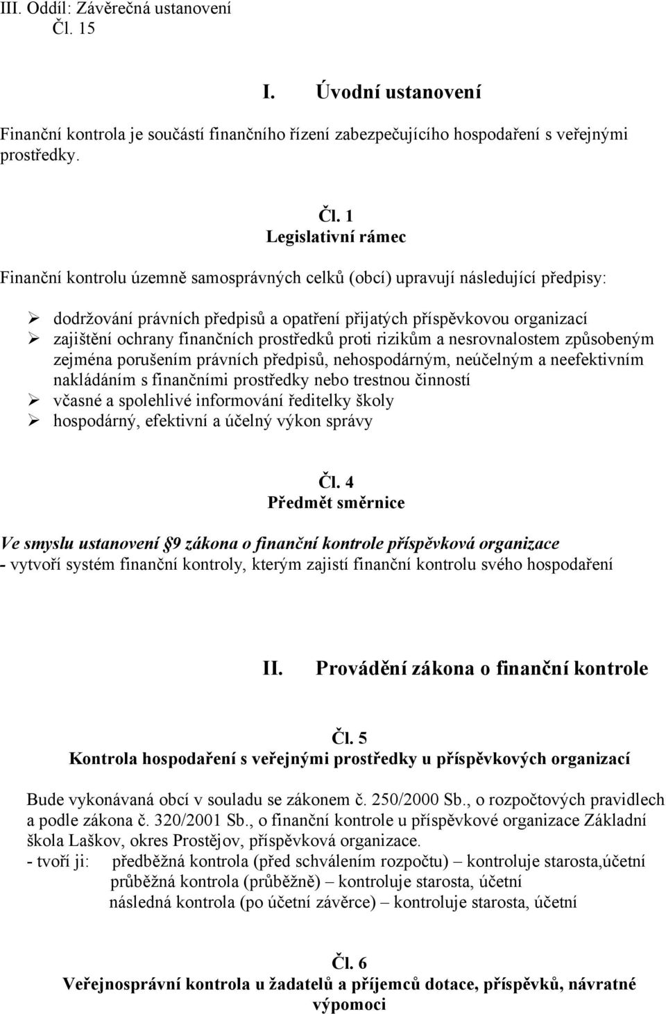 1 Legislativní rámec Finanční kontrolu územně samosprávných celků (obcí) upravují následující předpisy: dodržování právních předpisů a opatření přijatých příspěvkovou organizací zajištění ochrany