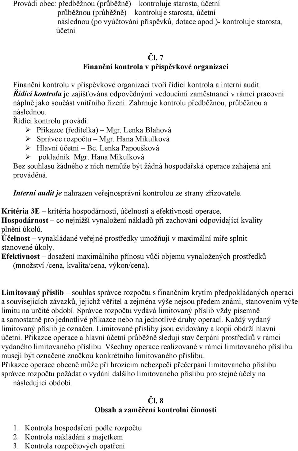 Řídící kontrola je zajišťována odpovědnými vedoucími zaměstnanci v rámci pracovní náplně jako součást vnitřního řízení. Zahrnuje kontrolu předběžnou, průběžnou a následnou.