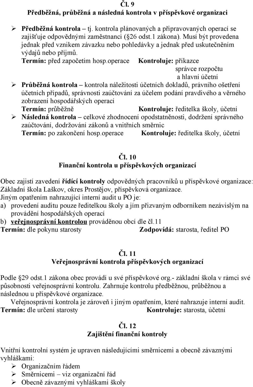 operace Kontroluje: příkazce správce rozpočtu a hlavní účetní Průběžná kontrola kontrola náležitosti účetních dokladů, právního ošetření účetních případů, správnosti zaúčtování za účelem podání