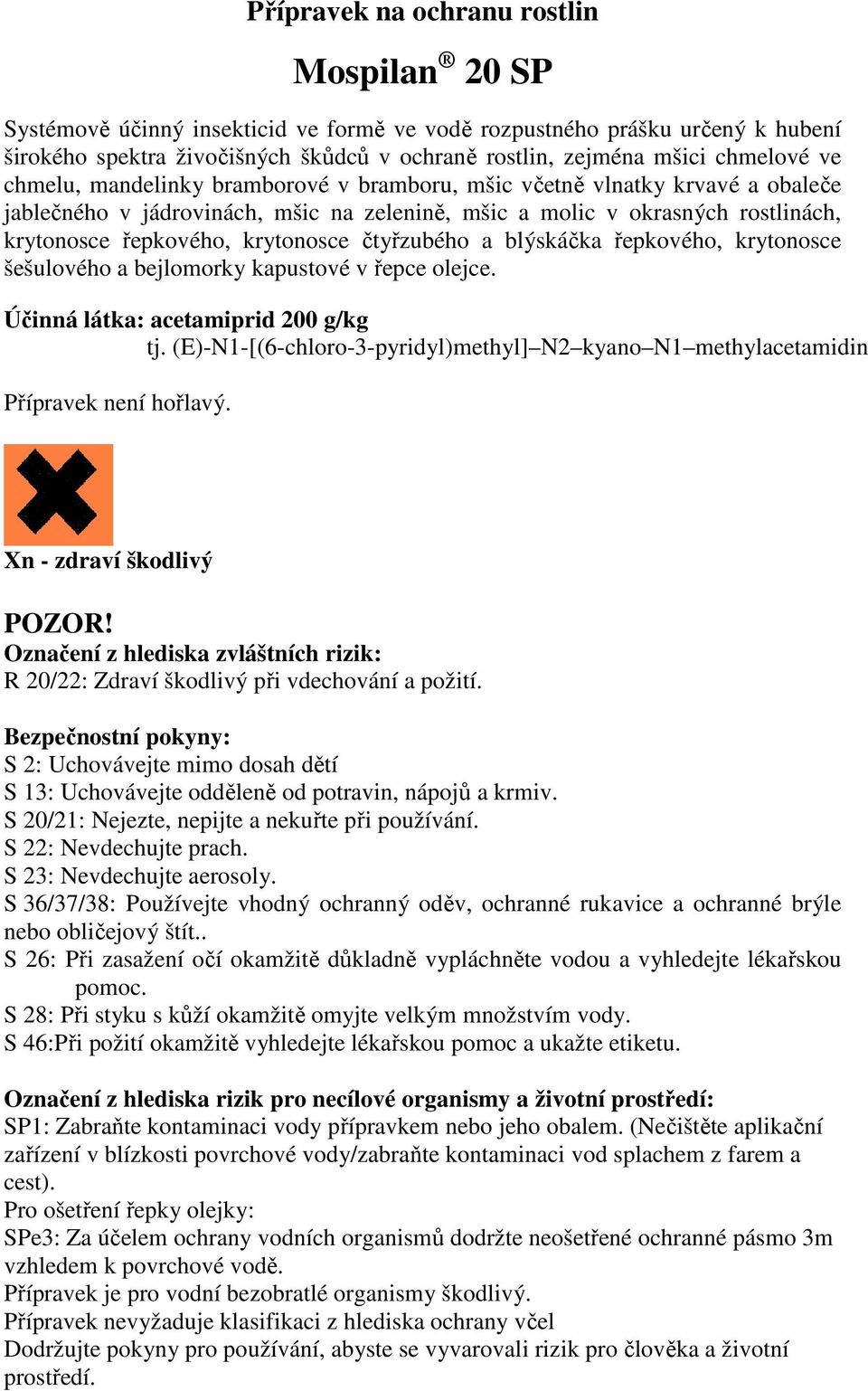 krytonosce čtyřzubého a blýskáčka řepkového, krytonosce šešulového a bejlomorky kapustové v řepce olejce. Účinná látka: acetamiprid 200 g/kg tj.