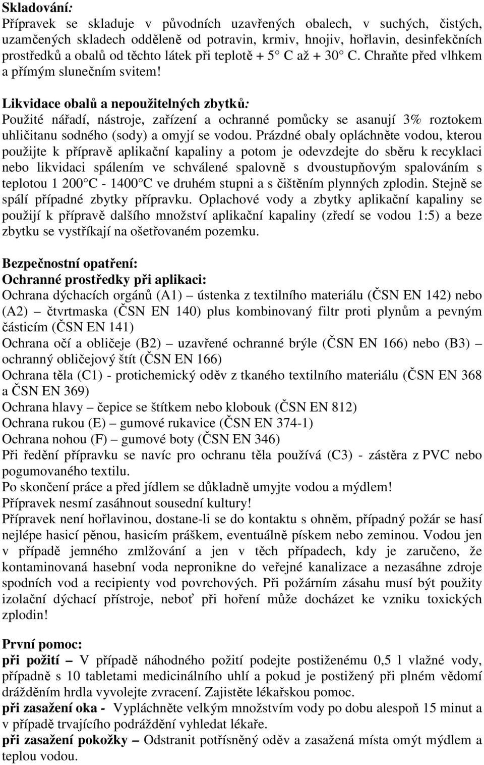 Likvidace obalů a nepoužitelných zbytků: Použité nářadí, nástroje, zařízení a ochranné pomůcky se asanují 3% roztokem uhličitanu sodného (sody) a omyjí se vodou.