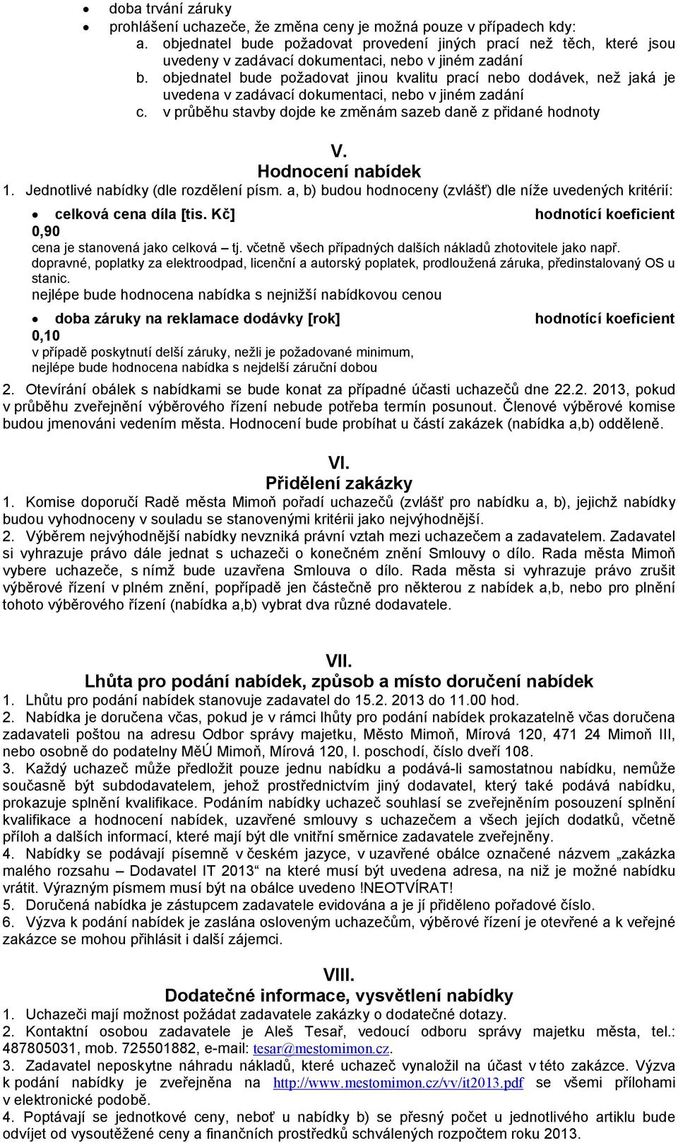 objednatel bude požadovat jinou kvalitu prací nebo dodávek, než jaká je uvedena v zadávací dokumentaci, nebo v jiném zadání c. v průběhu stavby dojde ke změnám sazeb daně z přidané hodnoty V.