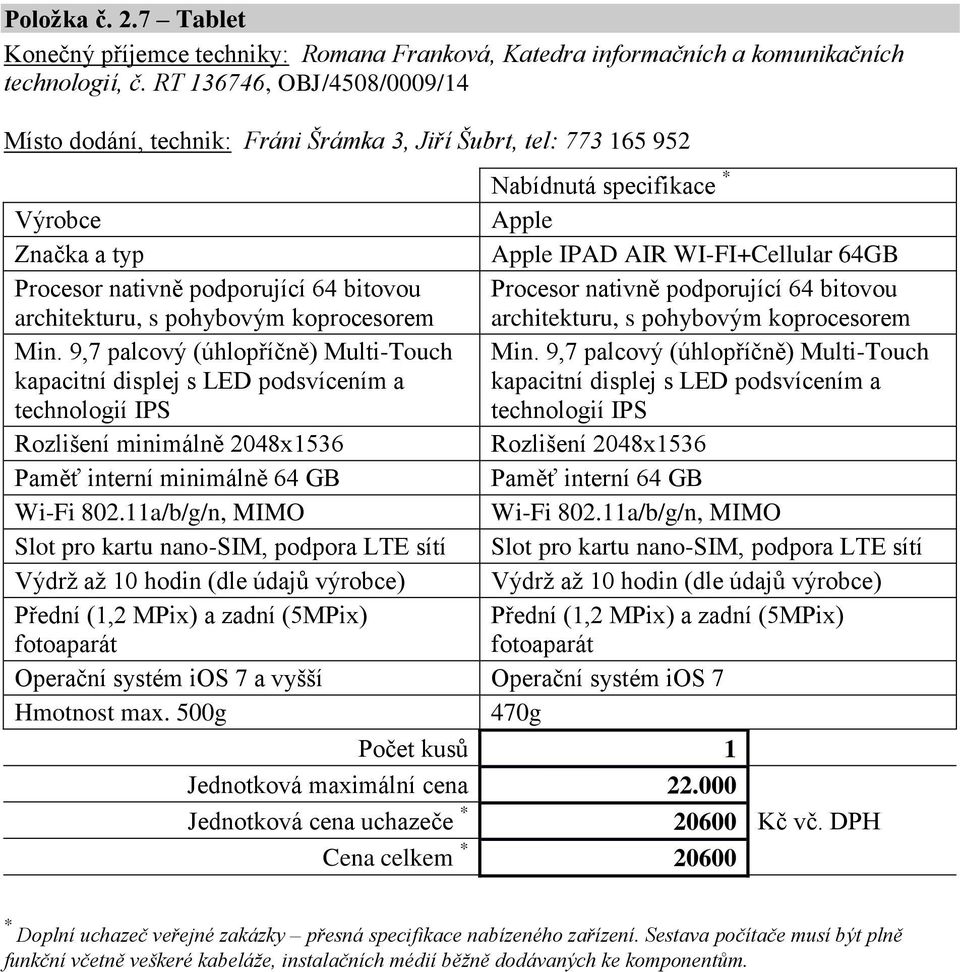 pohybovým koprocesorem Procesor nativně podporující 64 bitovou architekturu, s pohybovým koprocesorem Min.