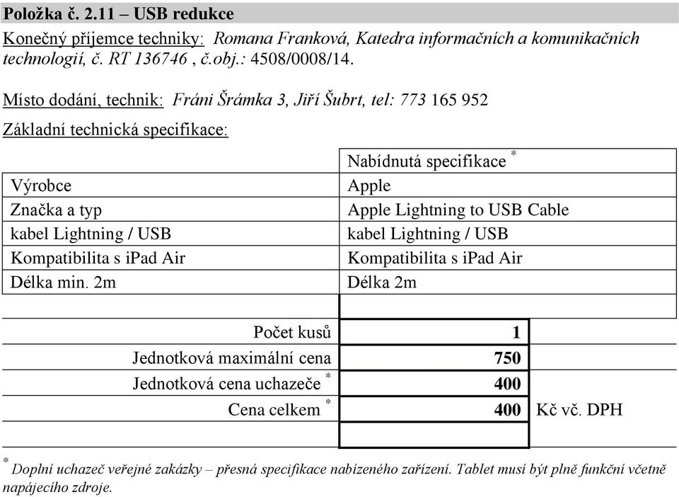 2m Apple Apple Lightning to USB Cable kabel Lightning / USB Kompatibilita s ipad Air Délka 2m Jednotková maximální cena 750 Jednotková cena