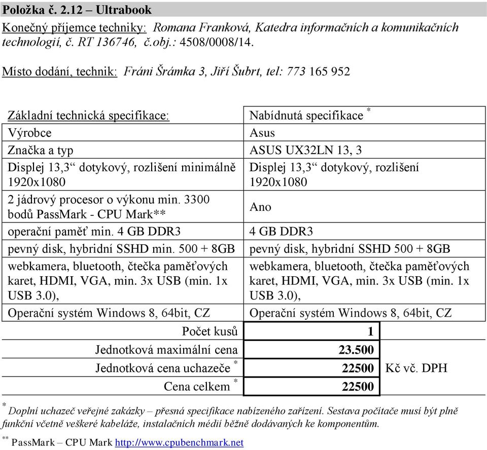 procesor o výkonu min. 3300 bodů PassMark - CPU Mark Ano operační paměť min. 4 GB DDR3 4 GB DDR3 pevný disk, hybridní SSHD min.