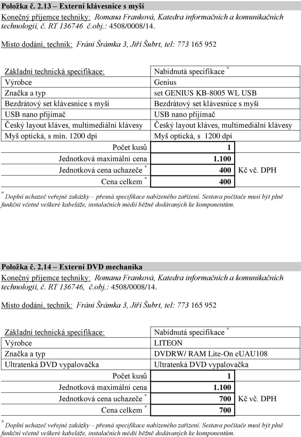 přijímač Český layout kláves, multimediální klávesy Český layout kláves, multimediální klávesy Myš optická, s min. 1200 dpi Myš optická, s 1200 dpi Jednotková maximální cena 1.