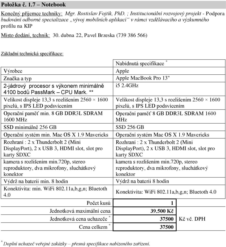 dubna 22, Pavel Brzeska (739 386 566) Apple Apple MacBook Pro 13" 2-jádrový procesor s výkonem minimálně i5 2.4GHz 4100 bodů PassMark CPU Mark.