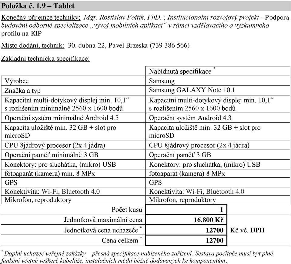 dubna 22, Pavel Brzeska (739 386 566) Samsung Samsung GALAXY Note 10.1 Kapacitní multi-dotykový displej min. 10,1 s rozlišením minimálně 2560 x 1600 bodů Kapacitní multi-dotykový displej min.