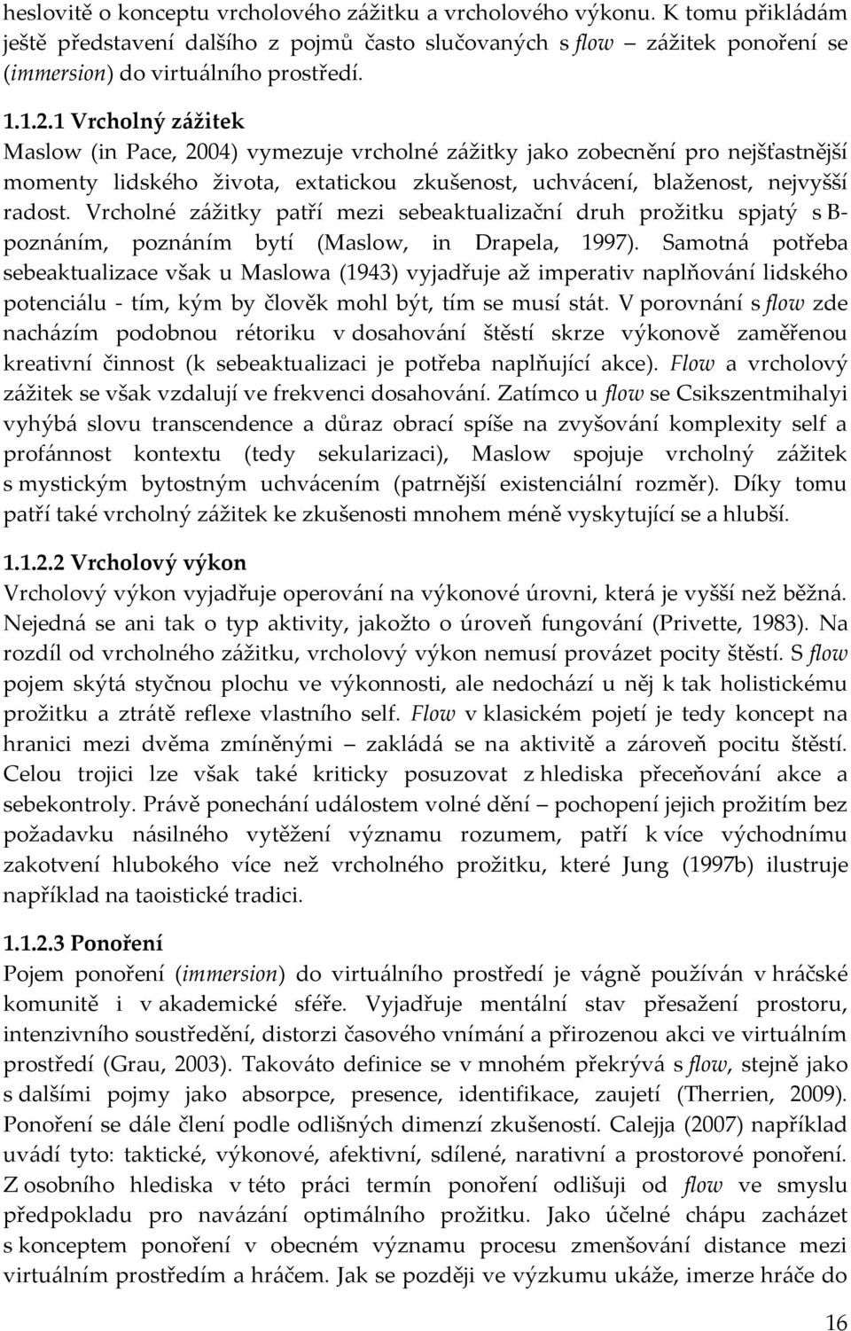 Vrcholné zážitky patří mezi sebeaktualizační druh prožitku spjatý s B- poznáním, poznáním bytí (Maslow, in Drapela, 1997).