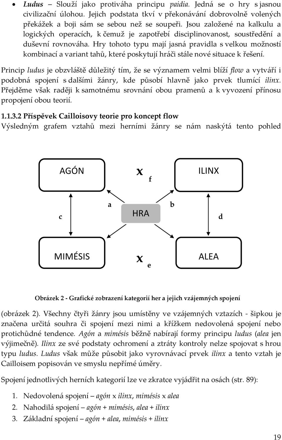 Hry tohoto typu mají jasná pravidla s velkou možností kombinací a variant tahů, které poskytují hráči stále nové situace k řešení.