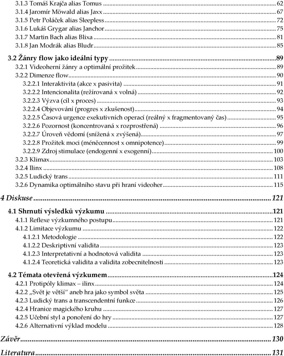 .. 92 3.2.2.3 Výzva (cíl x proces)... 93 3.2.2.4 Objevování (progres x zkušenost)... 94 3.2.2.5 Časová urgence exekutivních operací (reálný x fragmentovaný čas)... 95 3.2.2.6 Pozornost (koncentrovaná x rozprostřená).