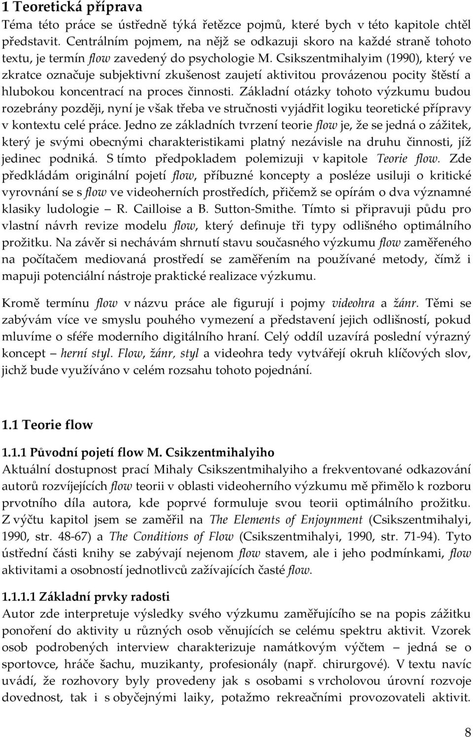 Csikszentmihalyim (1990), který ve zkratce označuje subjektivní zkušenost zaujetí aktivitou provázenou pocity štěstí a hlubokou koncentrací na proces činnosti.