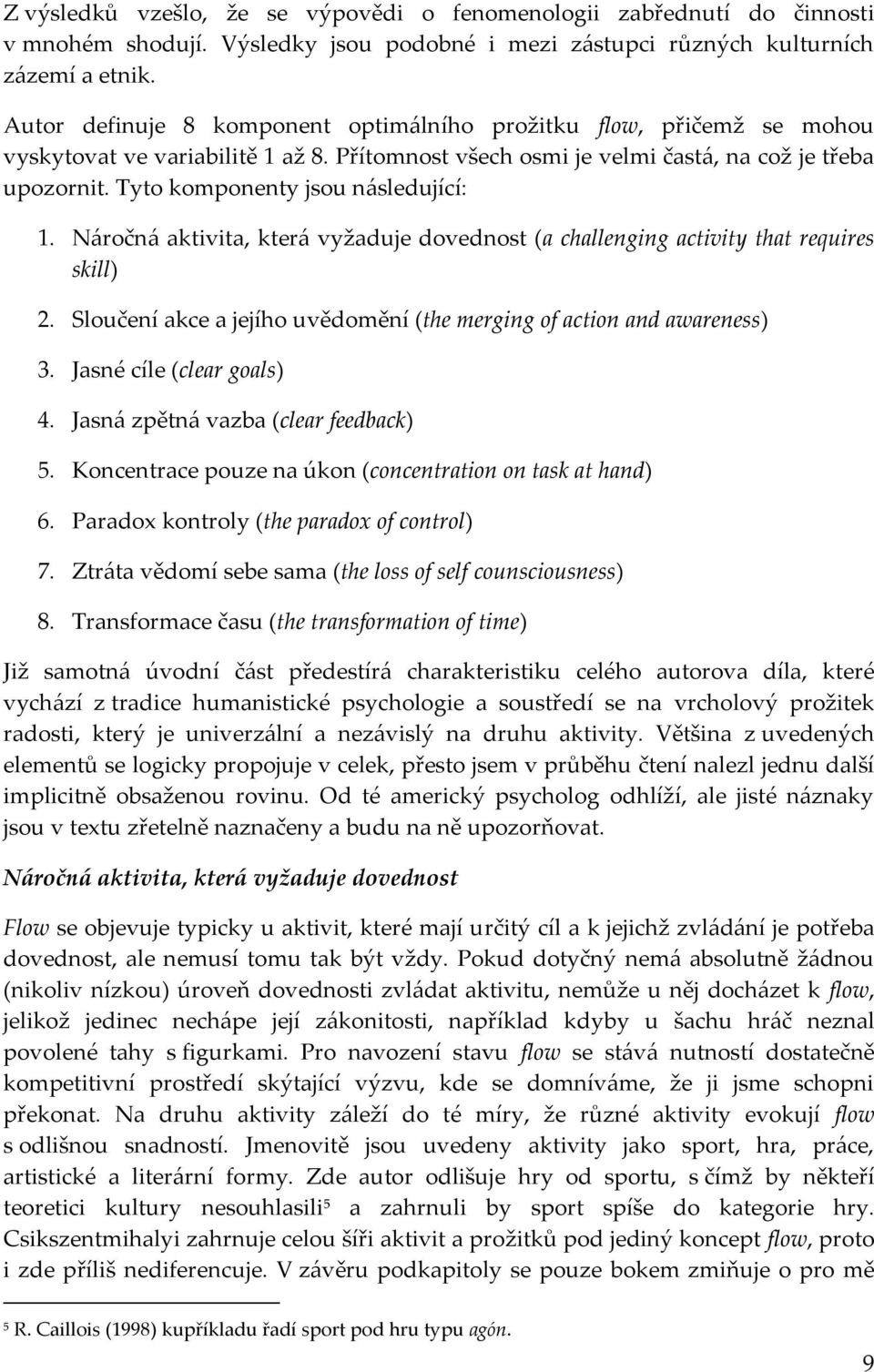 Tyto komponenty jsou následující: 1. Náročná aktivita, která vyžaduje dovednost (a challenging activity that requires skill) 2.