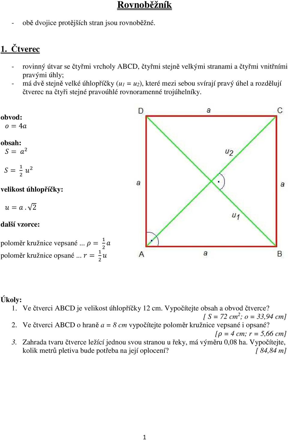 rozdělují čtverec na čtyři stejné pravoúhlé rovnoramenné trojúhelníky. =4 = = velikost úhlopříčky: =. 2 poloměr kružnice vepsané... = poloměr kružnice opsané... = 1.