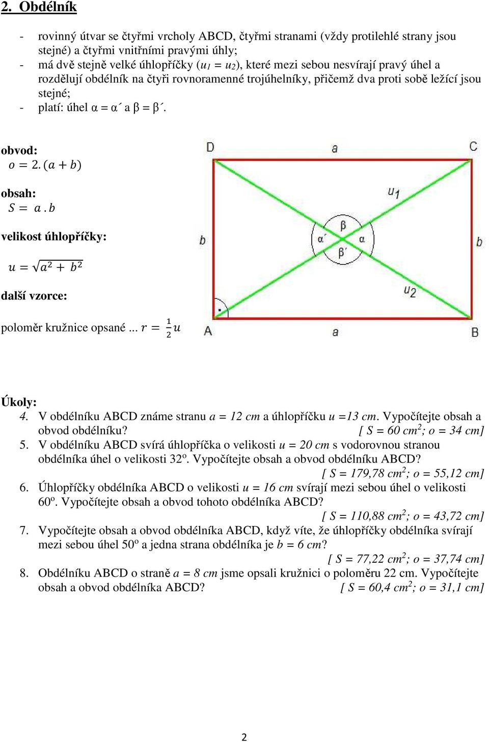 velikost úhlopříčky: = + poloměr kružnice opsané... = 4. V obdélníku ABCD známe stranu a = 12 cm a úhlopříčku u =13 cm. Vypočítejte obsah a obvod obdélníku? [ S = 60 cm 2 ; o = 34 cm] 5.