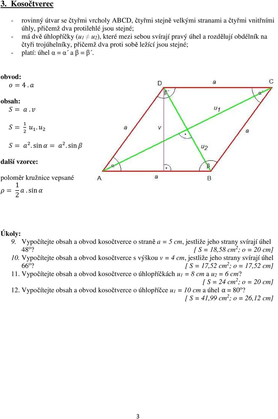 Vypočítejte obsah a obvod kosočtverce o straně a = 5 cm, jestliže jeho strany svírají úhel 48 o? [ S = 18,58 cm 2 ; o = 20 cm] 10.