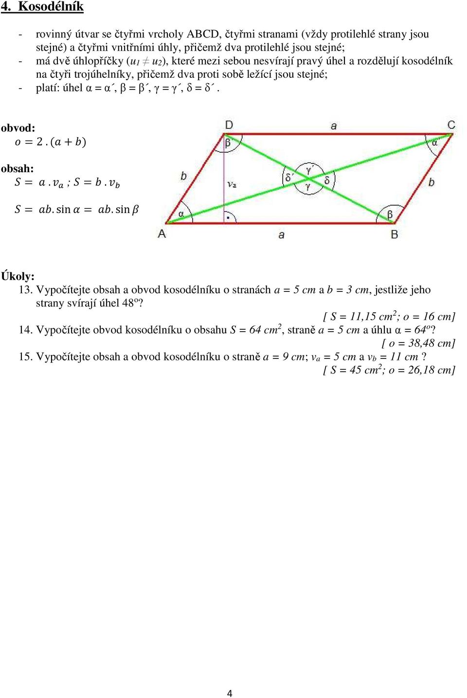 ; =. =.sin =.sin 13. Vypočítejte obsah a obvod kosodélníku o stranách a = 5 cm a b = 3 cm, jestliže jeho strany svírají úhel 48 o? [ S = 11,15 cm 2 ; o = 16 cm] 14.