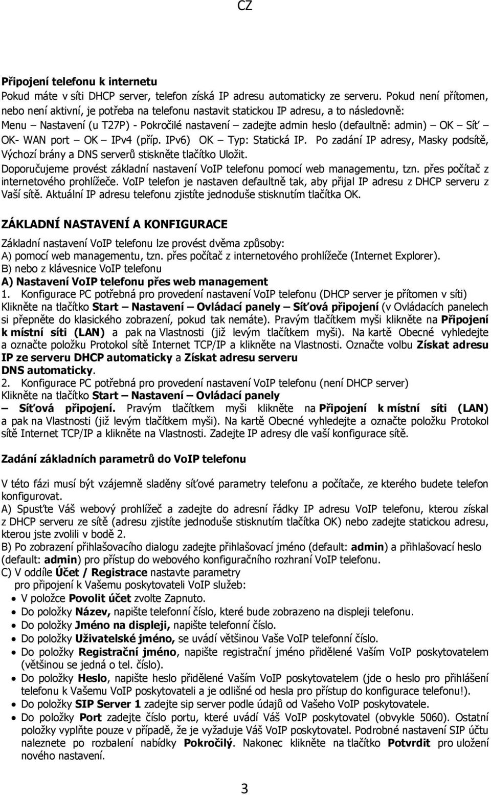 Síť OK- WAN port OK IPv4 (příp. IPv6) OK Typ: Statická IP. Po zadání IP adresy, Masky podsítě, Výchozí brány a DNS serverů stiskněte tlačítko Uložit.