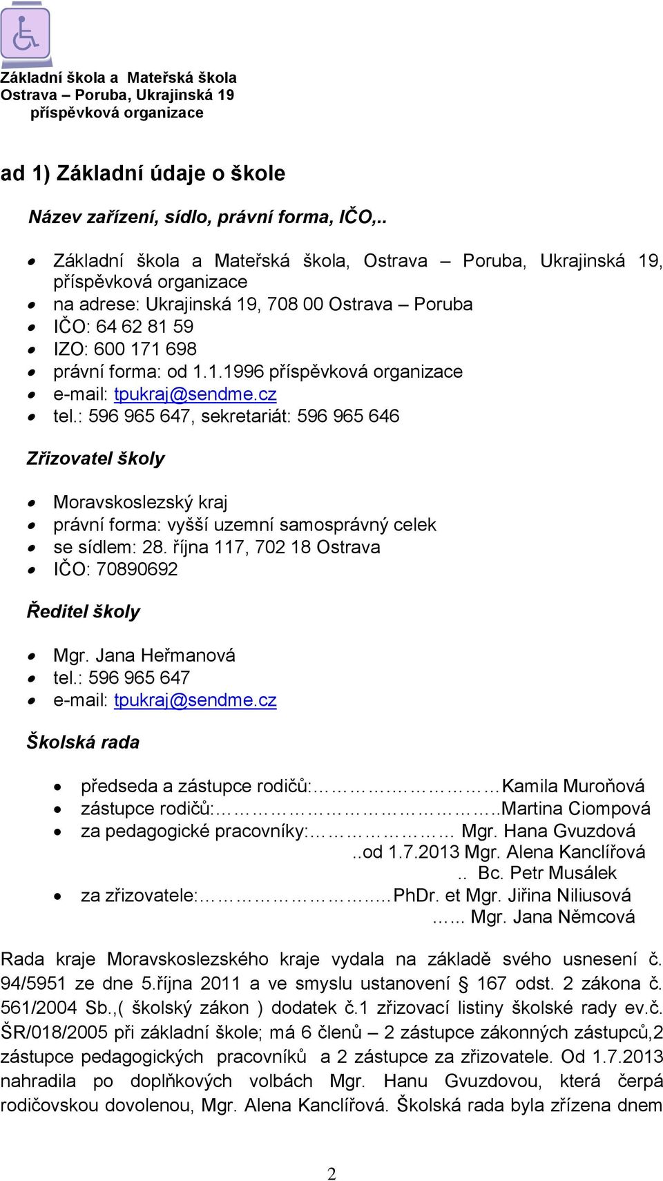 : 596 965 647, sekretariát: 596 965 646 Zřizovatel školy Moravskoslezský kraj právní forma: vyšší uzemní samosprávný celek se sídlem: 28. října 117, 702 18 Ostrava IČO: 70890692 Ředitel školy Mgr.