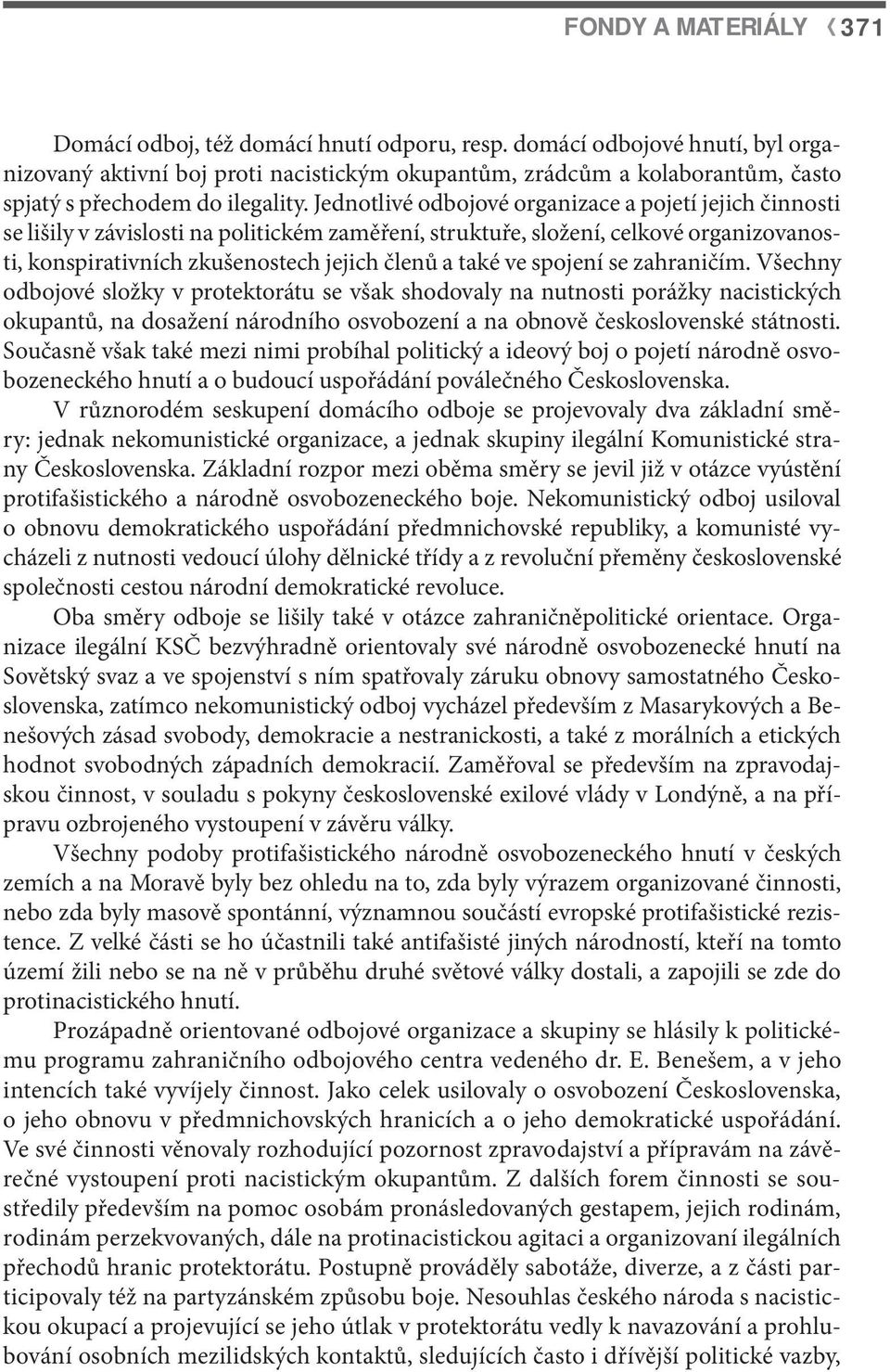 spojení se zahraničím. Všechny odbojové složky v protektorátu se však shodovaly na nutnosti porážky nacistických okupantů, na dosažení národního osvobození a na obnově československé státnosti.