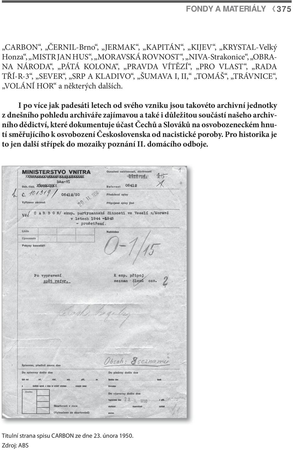 I po více jak padesáti letech od svého vzniku jsou takovéto archivní jednotky z dnešního pohledu archiváře zajímavou a také i důležitou součástí našeho archivního dědictví, které