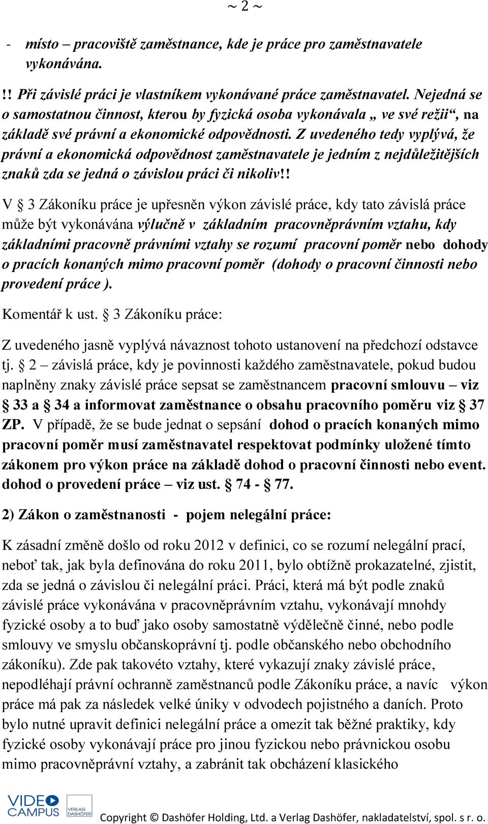 Z uvedeného tedy vyplývá, že právní a ekonomická odpovědnost zaměstnavatele je jedním z nejdůležitějších znaků zda se jedná o závislou práci či nikoliv!