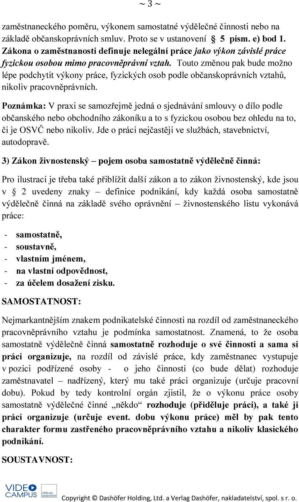 Touto změnou pak bude možno lépe podchytit výkony práce, fyzických osob podle občanskoprávních vztahů, nikoliv pracovněprávních.