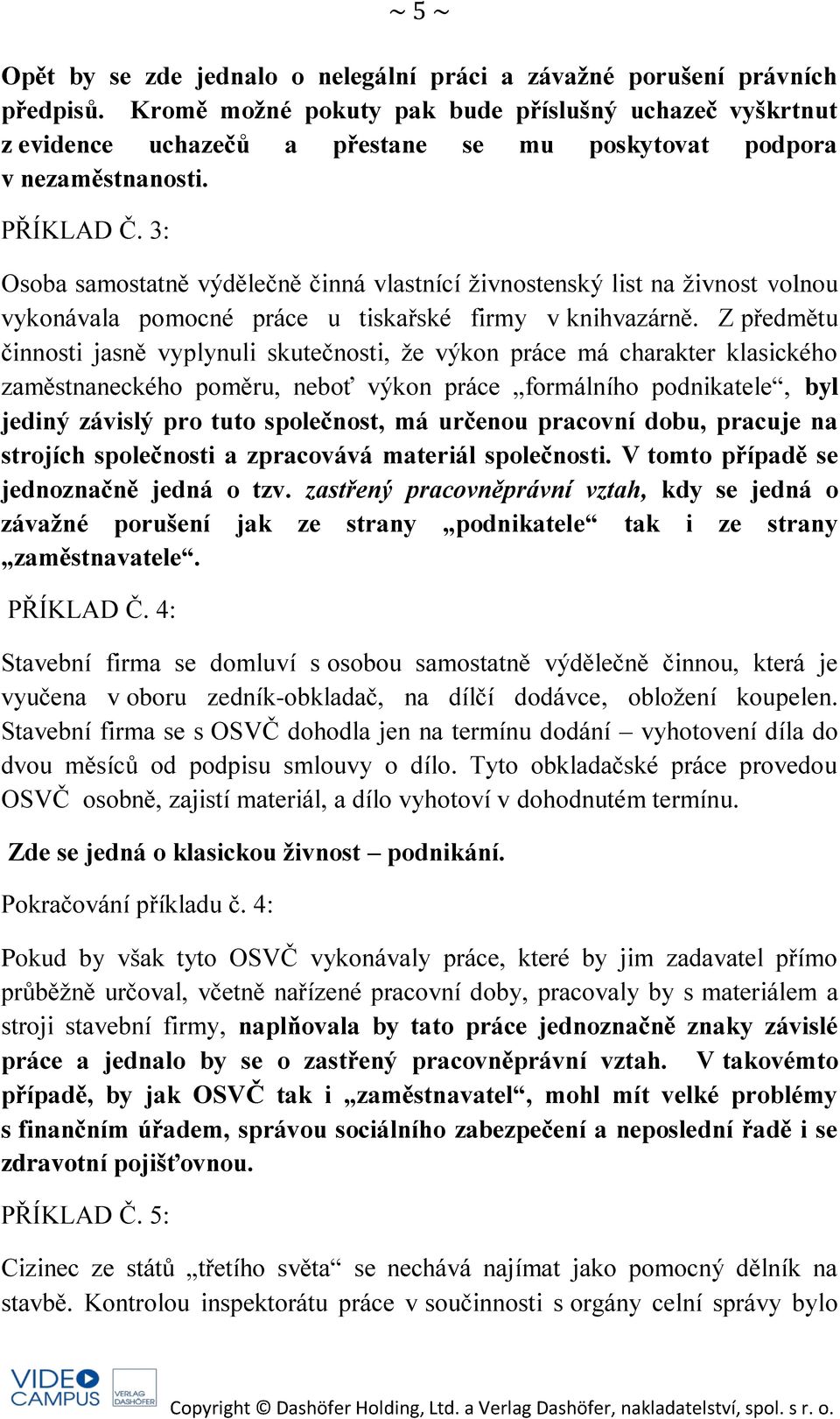 3: Osoba samostatně výdělečně činná vlastnící živnostenský list na živnost volnou vykonávala pomocné práce u tiskařské firmy v knihvazárně.