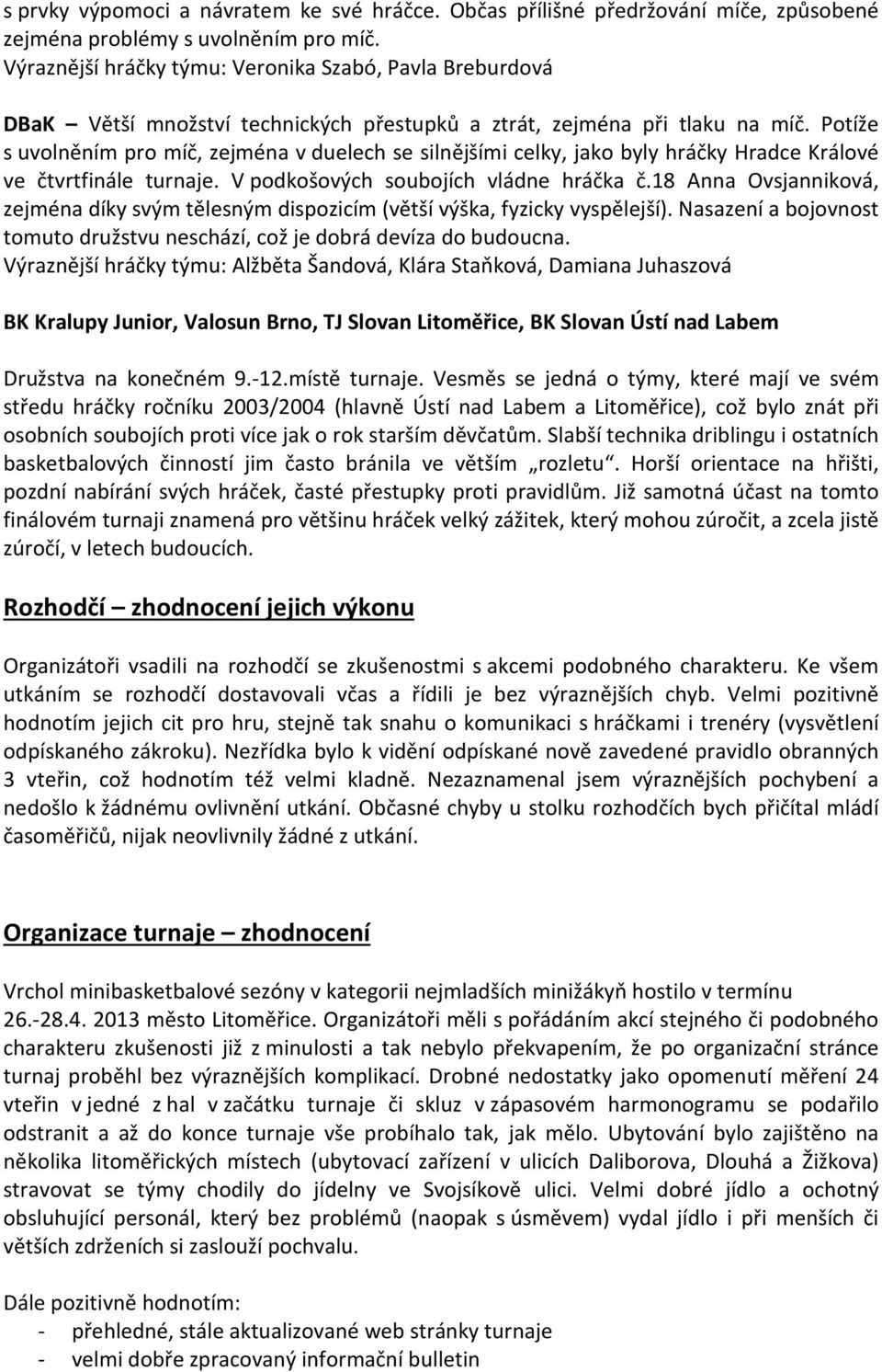 Potíže s uvolněním pro míč, zejména v duelech se silnějšími celky, jako byly hráčky Hradce Králové ve čtvrtfinále turnaje. V podkošových soubojích vládne hráčka č.