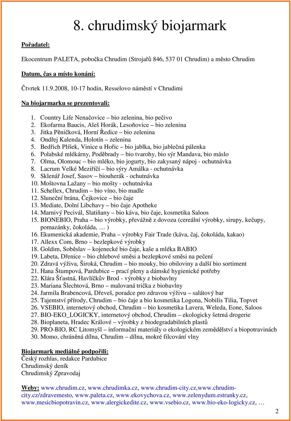 Jitka Pěničková, Horní Ředice bio zelenina 4. Ondřej Kalenda, Holotín zelenina 5. Bedřich Plíšek, Vinice u Hořic bio jablka, bio jablečná pálenka 6.