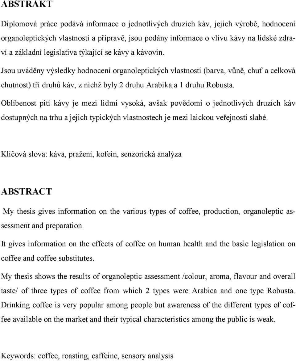 Jsou uváděny výsledky hodnocení organoleptických vlastností (barva, vůně, chuť a celková chutnost) tří druhů káv, z nichž byly 2 druhu Arabika a 1 druhu Robusta.