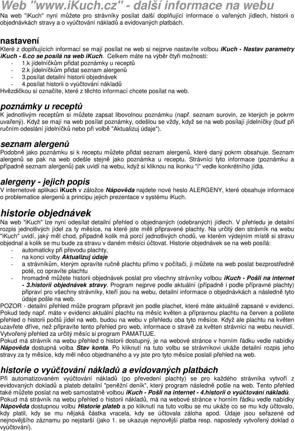 platbách. nastavení Které z doplňujících informací se mají posílat ne web si nejprve nastavíte volbou ikuch - Nastav parametry ikuch - 6.co se posílá na web ikuch.