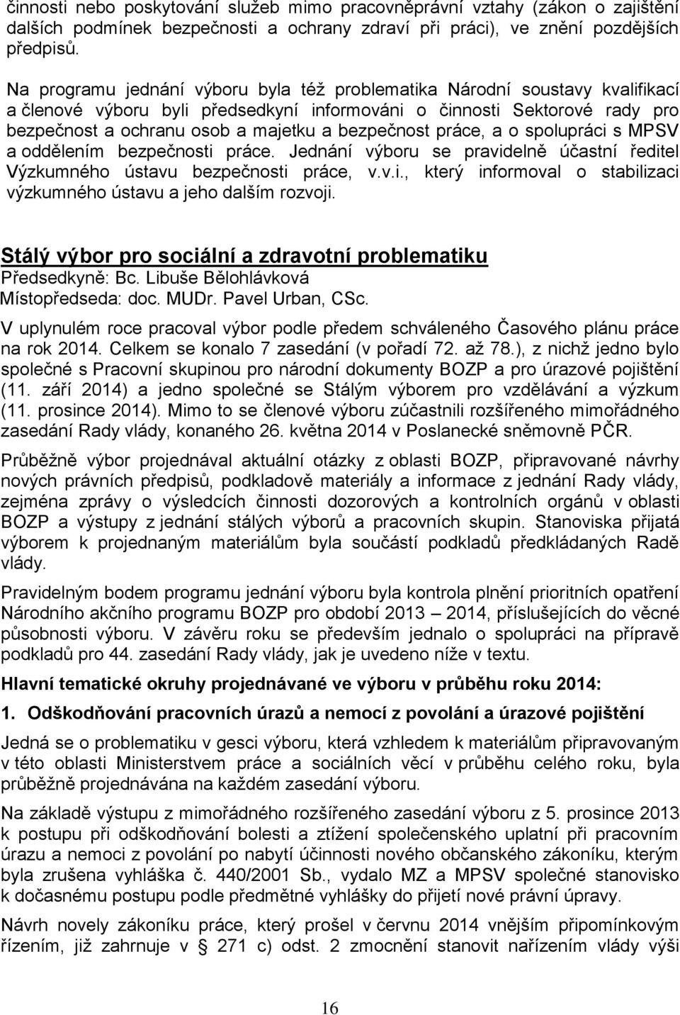 práce, a o spolupráci s MPSV a oddělením bezpečnosti práce. Jednání výboru se pravidelně účastní ředitel Výzkumného ústavu bezpečnosti práce, v.v.i., který informoval o stabilizaci výzkumného ústavu a jeho dalším rozvoji.