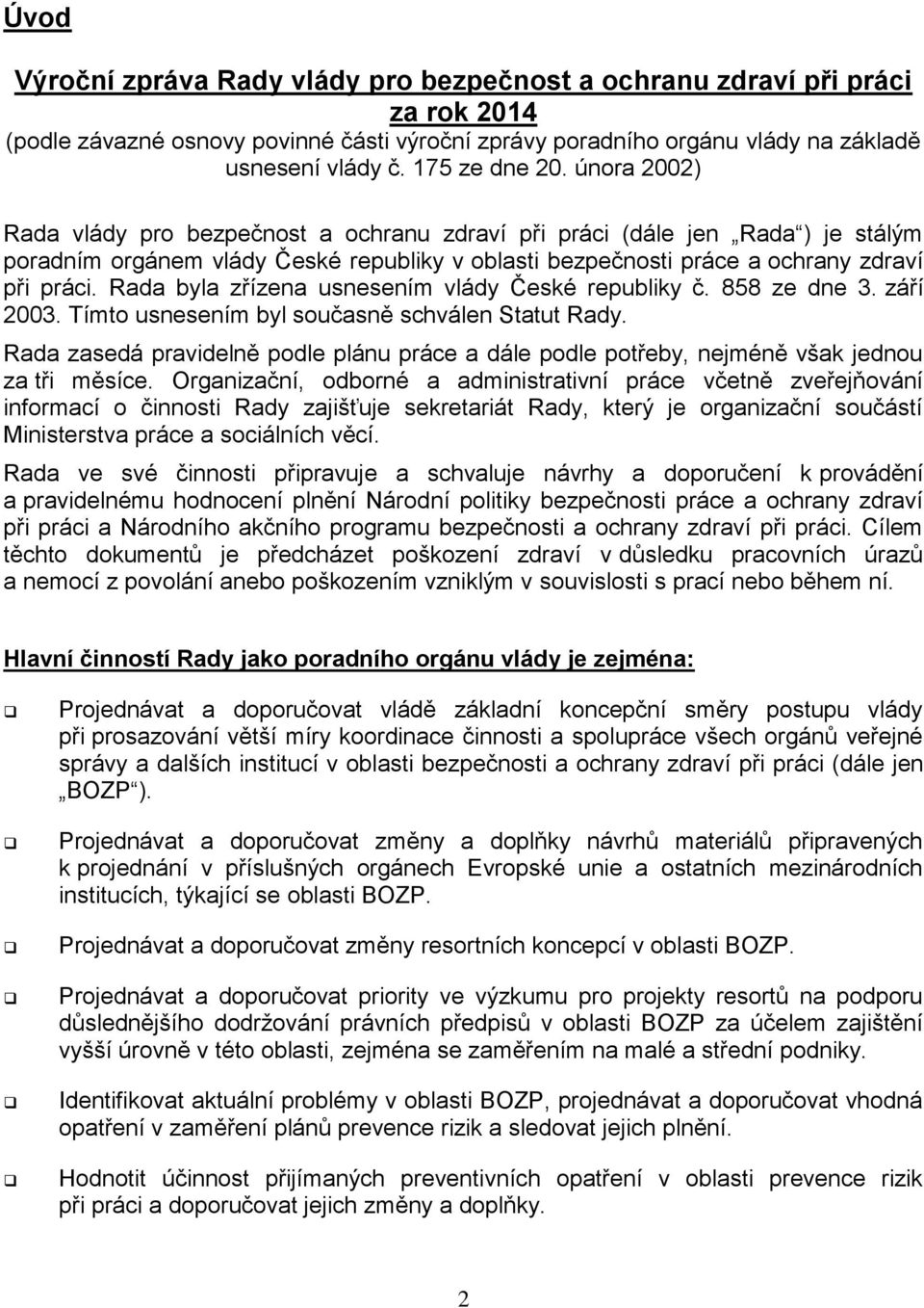 února 2002) Rada vlády pro bezpečnost a ochranu zdraví při práci (dále jen Rada ) je stálým poradním orgánem vlády České republiky v oblasti bezpečnosti práce a ochrany zdraví při práci.