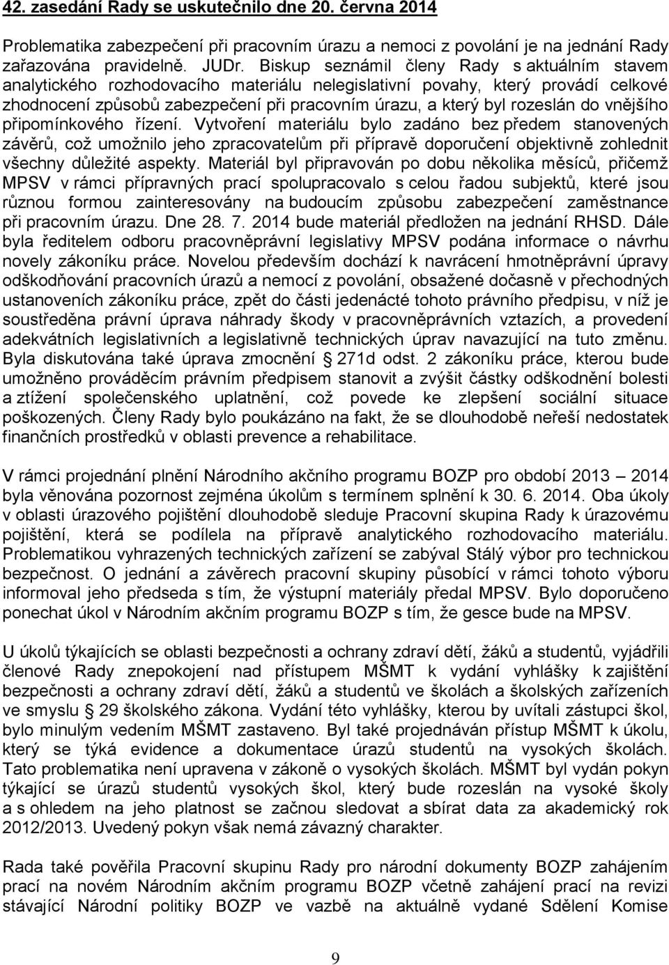 vnějšího připomínkového řízení. Vytvoření materiálu bylo zadáno bez předem stanovených závěrů, což umožnilo jeho zpracovatelům při přípravě doporučení objektivně zohlednit všechny důležité aspekty.