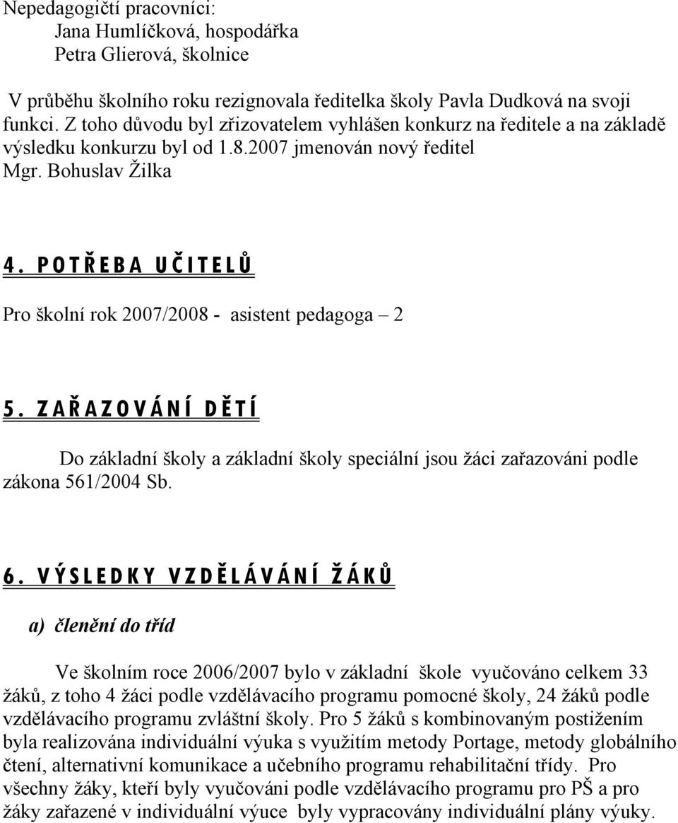 POTŘEBA UČITELŮ Pro školní rok 7/8 asistent pedagoga 5. ZAŘAZOVÁNÍ DĚTÍ Do základní školy a základní školy speciální jsou žáci zařazováni podle zákona 56/4 Sb. 6.