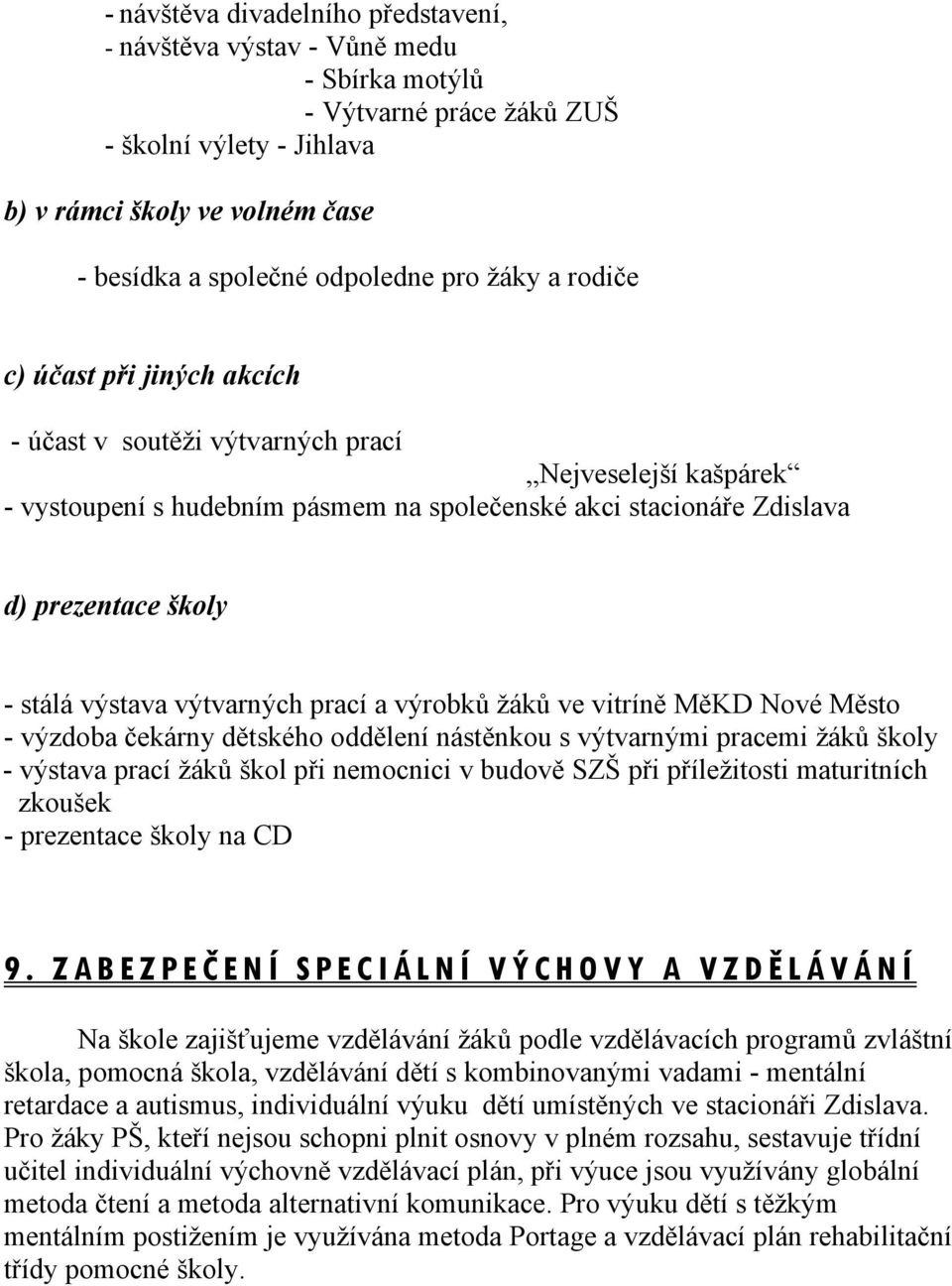 prací a výrobků žáků ve vitríně MěKD Nové Město výzdoba čekárny dětského oddělení nástěnkou s výtvarnými pracemi žáků školy výstava prací žáků škol při nemocnici v budově SZŠ při příležitosti