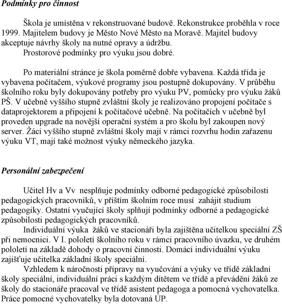 Každá třída je vybavena počítačem, výukové programy jsou postupně dokupovány. V průběhu školního roku byly dokupovány potřeby pro výuku PV, pomůcky pro výuku žáků PŠ.