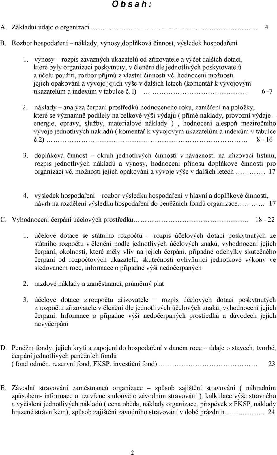 vč. hodnocení možnosti jejich opakování a vývoje jejich výše v dalších letech (komentář k vývojovým ukazatelům a indexům v tabulce č. l) 6-7 2.