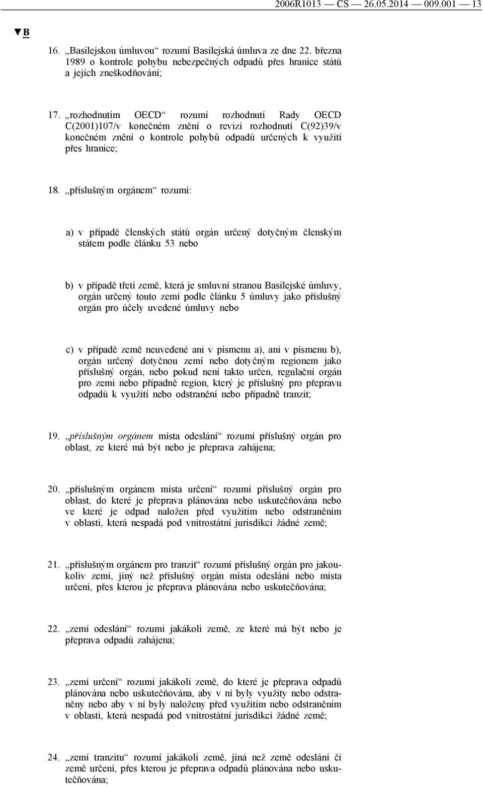 příslušným orgánem rozumí: a) v případě členských států orgán určený dotyčným členským státem podle článku 53 nebo b) v případě třetí země, která je smluvní stranou Basilejské úmluvy, orgán určený