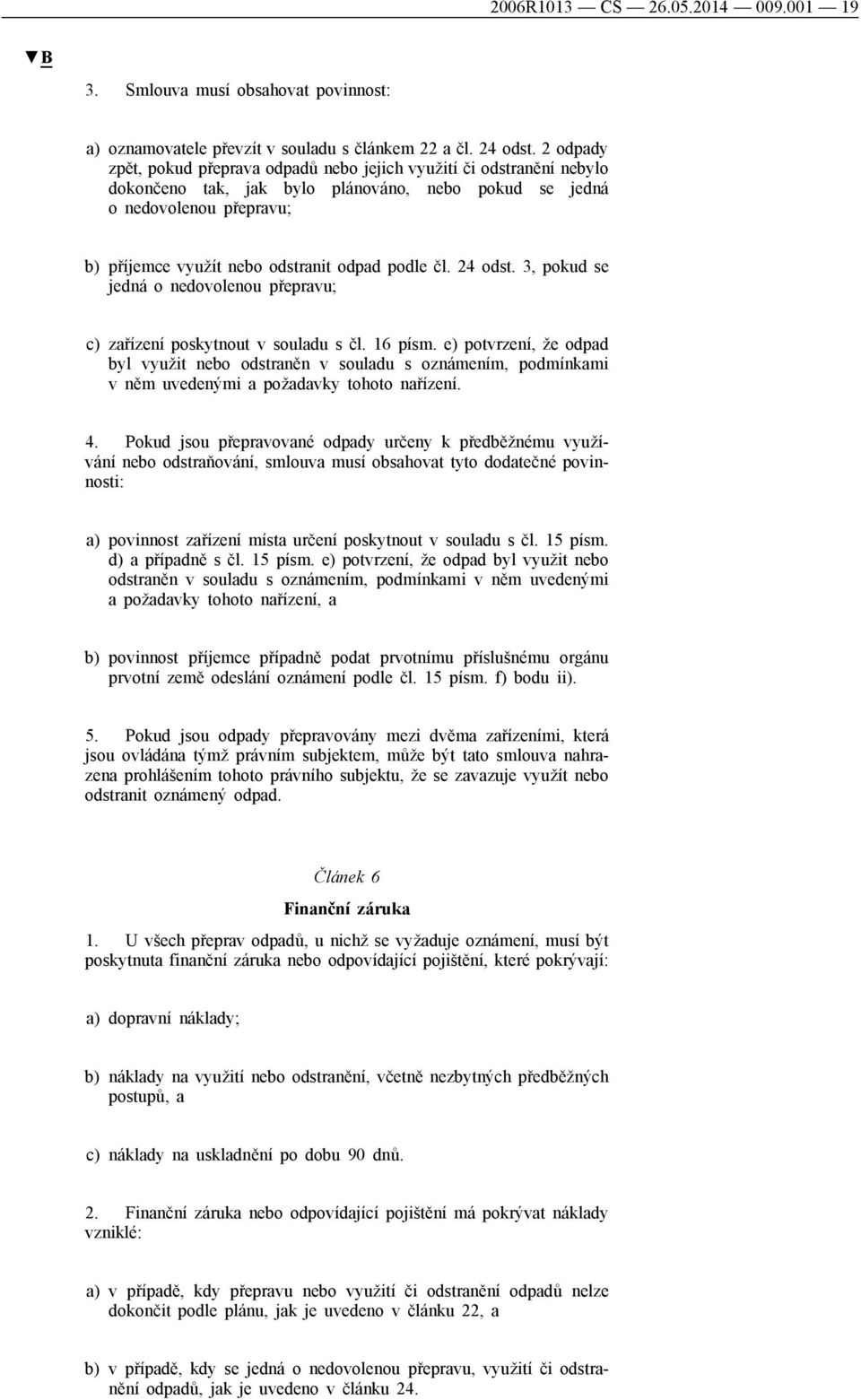 podle čl. 24 odst. 3, pokud se jedná o nedovolenou přepravu; c) zařízení poskytnout v souladu s čl. 16 písm.