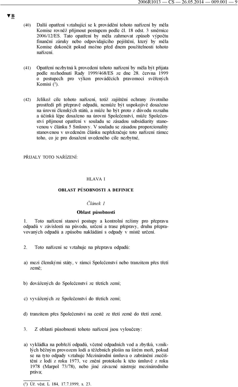 (41) Opatření nezbytná k provedení tohoto nařízení by měla být přijata podle rozhodnutí Rady 1999/468/ES ze dne 28. června 1999 o postupech pro výkon prováděcích pravomocí svěřených Komisi ( 1 ).