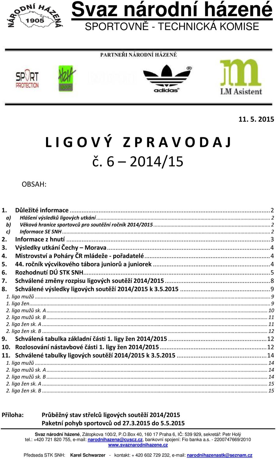 Mistrovství a Poháry ČR mládeže - pořadatelé... 4 5. 44. ročník výcvikového tábora juniorů a juniorek... 4 6. Rozhodnutí DÚ STK SNH... 5 7. Schválené změny rozpisu ligových soutěží 2014/2015... 8 8.