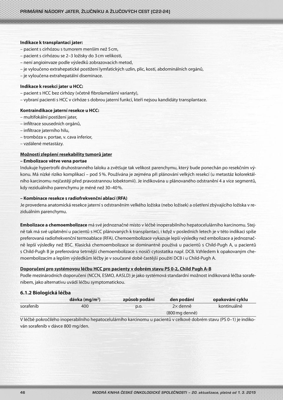 Indikace k resekci jater u HCC: pacient s HCC bez cirhózy (včetně fibrolamelární varianty), vybraní pacienti s HCC v cirhóze s dobrou jaterní funkcí, kteří nejsou kandidáty transplantace.