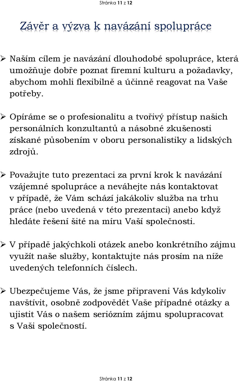 Považujte tuto prezentaci za první krok k navázání vzájemné spolupráce a neváhejte nás kontaktovat v případě, že Vám schází jakákoliv služba na trhu práce (nebo uvedená v této prezentaci) anebo když