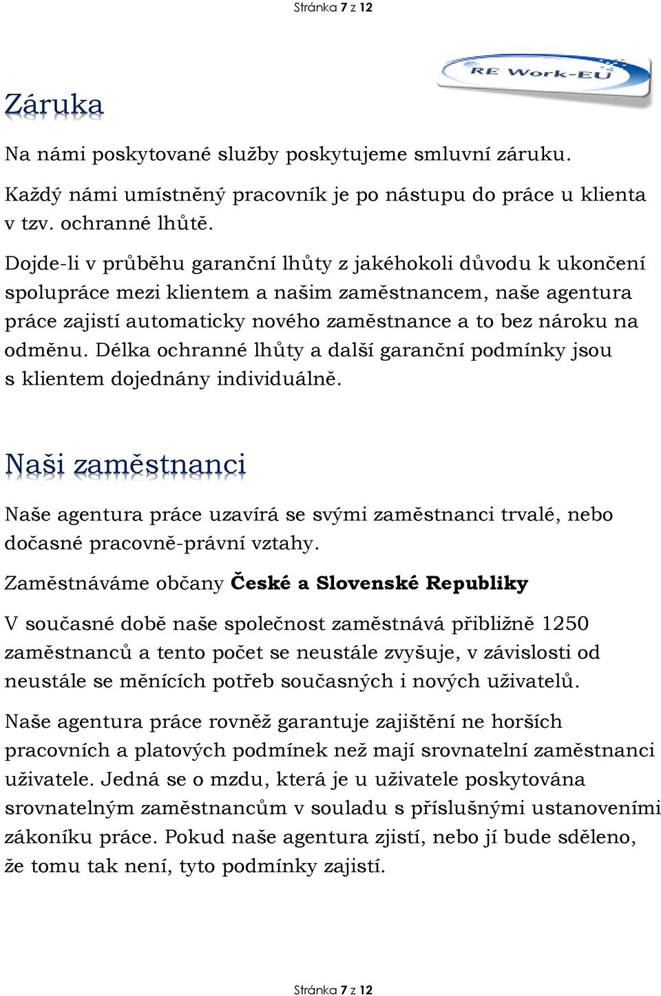 Délka ochranné lhůty a další garanční podmínky jsou s klientem dojednány individuálně. Naši zaměstnanci Naše agentura práce uzavírá se svými zaměstnanci trvalé, nebo dočasné pracovně-právní vztahy.