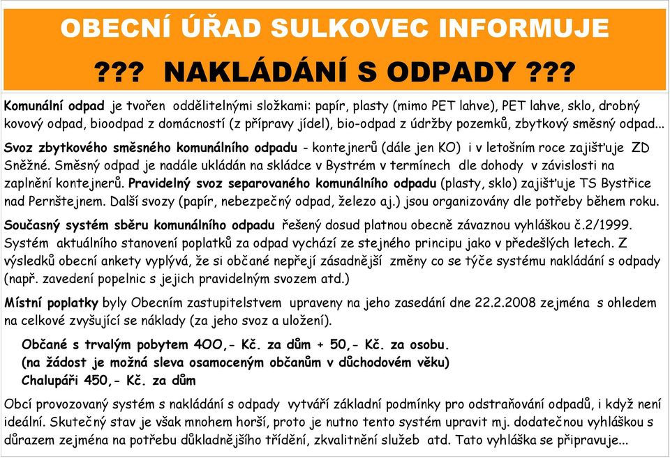 zbytkový směsný odpad... Svoz zbytkového směsného komunálního odpadu - kontejnerů (dále jen KO) i v letošním roce zajišťuje ZD Sněžné.