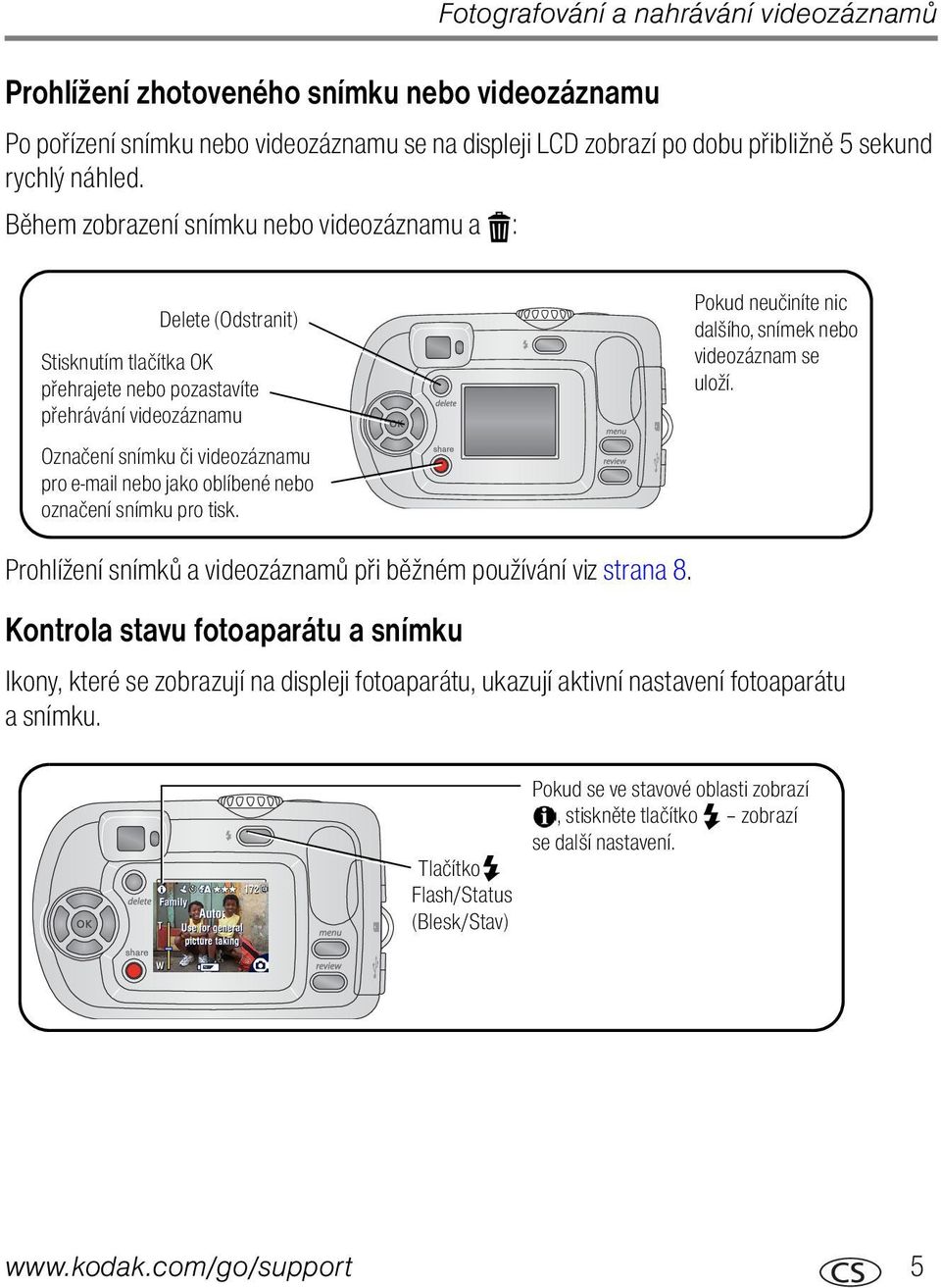 oblíbené nebo označení snímku pro tisk. Pokud neučiníte nic dalšího, snímek nebo videozáznam se uloží. Prohlížení snímků a videozáznamů při běžném používání viz strana 8.