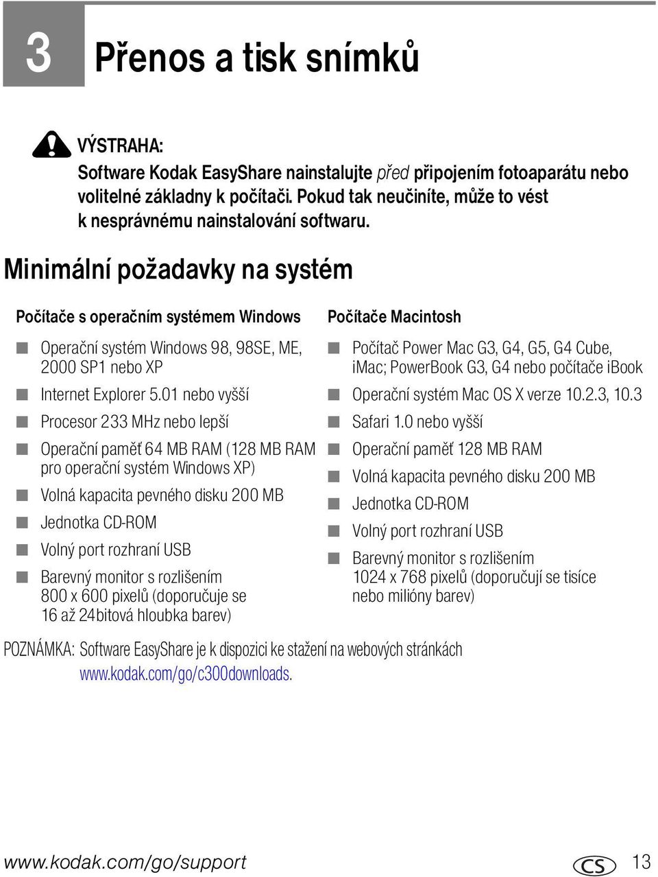 Minimální požadavky na systém Počítače s operačním systémem Windows Operační systém Windows 98, 98SE, ME, 2000 SP1 nebo XP Internet Explorer 5.